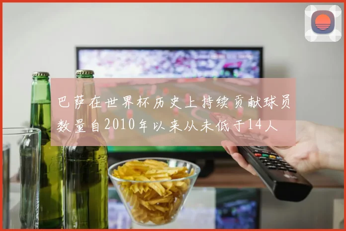 巴萨在世界杯历史上持续贡献球员数量自2010年以来从未低于14人